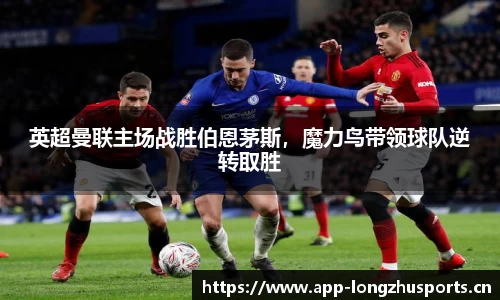 英超曼联主场战胜伯恩茅斯，魔力鸟带领球队逆转取胜