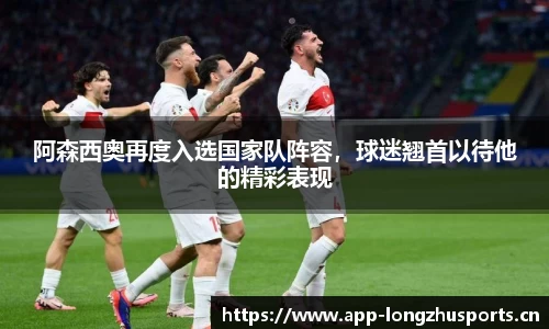 阿森西奥再度入选国家队阵容，球迷翘首以待他的精彩表现