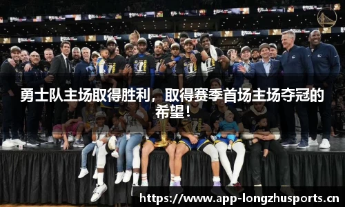 勇士队主场取得胜利，取得赛季首场主场夺冠的希望！
