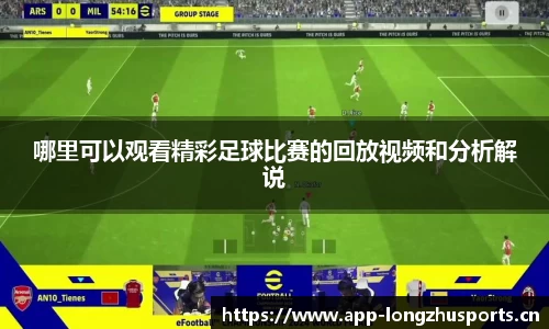 哪里可以观看精彩足球比赛的回放视频和分析解说