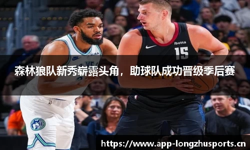 森林狼队新秀崭露头角，助球队成功晋级季后赛