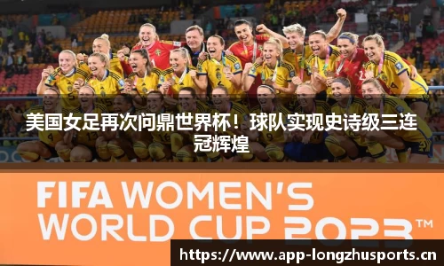 美国女足再次问鼎世界杯！球队实现史诗级三连冠辉煌