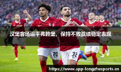 汉堡客场逼平弗赖堡，保持不败战绩稳定表现
