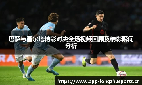 巴萨与塞尔塔精彩对决全场视频回顾及精彩瞬间分析