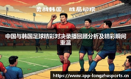 中国与韩国足球精彩对决录播回顾分析及精彩瞬间重温
