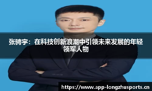 张骋宇：在科技创新浪潮中引领未来发展的年轻领军人物